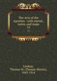 The Acts of the Apostles : with introd., notes, and maps. 15