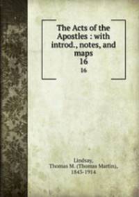 The Acts of the Apostles : with introd., notes, and maps. 16