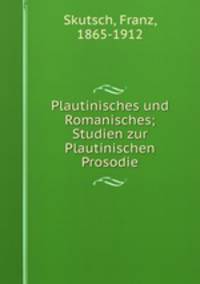 Plautinisches und Romanisches; Studien zur Plautinischen Prosodie