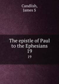 The epistle of Paul to the Ephesians. 19