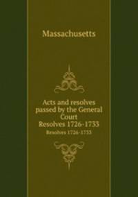 Acts and resolves passed by the General Court. Resolves 1726-1733