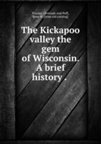 The Kickapoo valley the gem of Wisconsin. A brief history . .