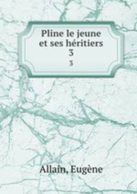 Pline le jeune et ses hritiers. 3