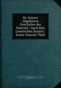 Dr. Sulzers Abgekurtze Geschichte der Insecten : nach dem Linaeischen System : Erster-Zweeter Theil
