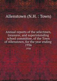 Annual reports of the selectmen, treasurer, and superintending school committee, of the Town of Allenstown, for the year ending .. 1936