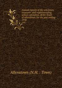 Annual reports of the selectmen, treasurer, and superintending school committee, of the Town of Allenstown, for the year ending .. 1938