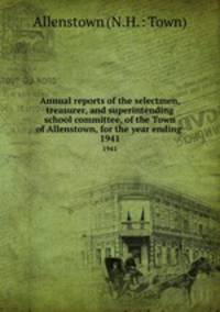 Annual reports of the selectmen, treasurer, and superintending school committee, of the Town of Allenstown, for the year ending .. 1941