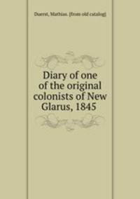 Diary of one of the original colonists of New Glarus, 1845