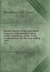 Annual reports of the selectmen, treasurer, and superintending school committee, of the Town of Allenstown, for the year ending .. 1954