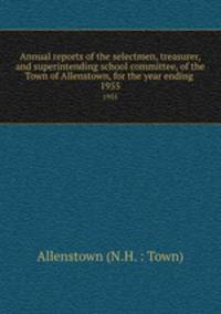 Annual reports of the selectmen, treasurer, and superintending school committee, of the Town of Allenstown, for the year ending .. 1955
