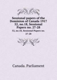 Sessional papers of the Dominion of Canada 1917. 52, no.18, Sessional Papers no. 27-28