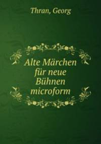 Alte Marchen fur neue Buhnen microform