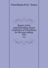 Report of the superintending school committee of Fitzwilliam, for the year ending .. 1921