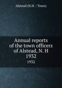 Annual reports of the town officers of Alstead, N. H. 1932