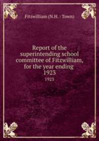 Report of the superintending school committee of Fitzwilliam, for the year ending .. 1923