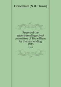 Report of the superintending school committee of Fitzwilliam, for the year ending .. 1925