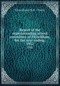 Report of the superintending school committee of Fitzwilliam, for the year ending .. 1932