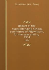 Report of the superintending school committee of Fitzwilliam, for the year ending .. 1934