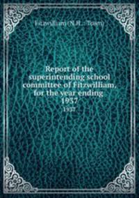 Report of the superintending school committee of Fitzwilliam, for the year ending .. 1937