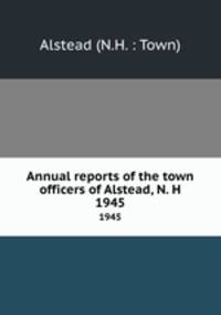 Annual reports of the town officers of Alstead, N. H. 1945