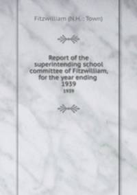 Report of the superintending school committee of Fitzwilliam, for the year ending .. 1939