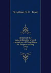 Report of the superintending school committee of Fitzwilliam, for the year ending .. 1942