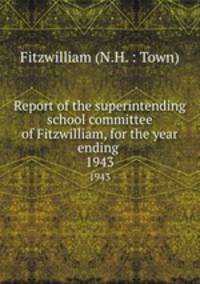 Report of the superintending school committee of Fitzwilliam, for the year ending .. 1943