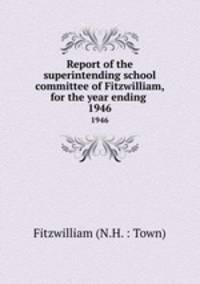 Report of the superintending school committee of Fitzwilliam, for the year ending .. 1946