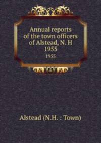 Annual reports of the town officers of Alstead, N. H. 1955