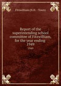 Report of the superintending school committee of Fitzwilliam, for the year ending .. 1949