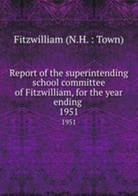 Report of the superintending school committee of Fitzwilliam, for the year ending .. 1951