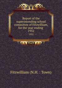 Report of the superintending school committee of Fitzwilliam, for the year ending .. 1952