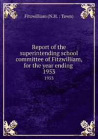 Report of the superintending school committee of Fitzwilliam, for the year ending .. 1953