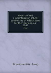 Report of the superintending school committee of Fitzwilliam, for the year ending .. 1957