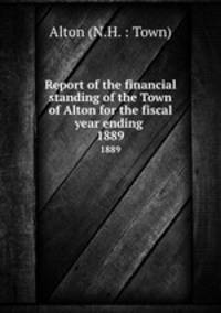 Report of the financial standing of the Town of Alton for the fiscal year ending . 1889