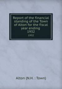 Report of the financial standing of the Town of Alton for the fiscal year ending . 1932