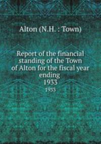 Report of the financial standing of the Town of Alton for the fiscal year ending . 1933