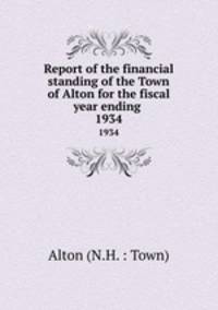 Report of the financial standing of the Town of Alton for the fiscal year ending . 1934