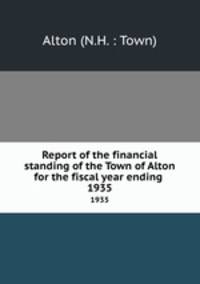 Report of the financial standing of the Town of Alton for the fiscal year ending . 1935