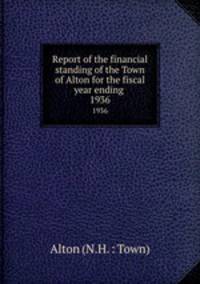 Report of the financial standing of the Town of Alton for the fiscal year ending . 1936