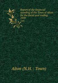 Report of the financial standing of the Town of Alton for the fiscal year ending . 1939