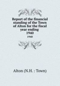 Report of the financial standing of the Town of Alton for the fiscal year ending . 1940