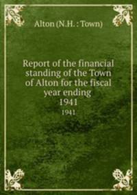 Report of the financial standing of the Town of Alton for the fiscal year ending . 1941