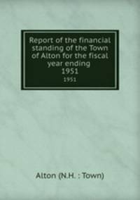 Report of the financial standing of the Town of Alton for the fiscal year ending . 1951
