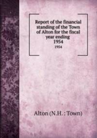 Report of the financial standing of the Town of Alton for the fiscal year ending . 1954