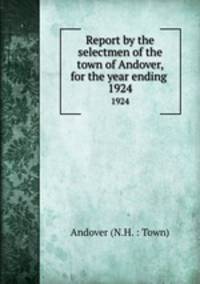 Report by the selectmen of the town of Andover, for the year ending .. 1924