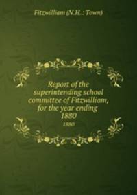 Report of the superintending school committee of Fitzwilliam, for the year ending .. 1880