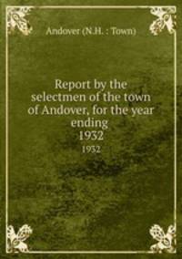 Report by the selectmen of the town of Andover, for the year ending .. 1932