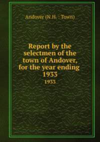 Report by the selectmen of the town of Andover, for the year ending .. 1933