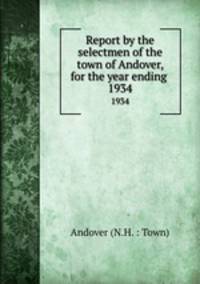 Report by the selectmen of the town of Andover, for the year ending .. 1934